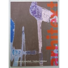 ARHITEXT , REVISTA DE ARHITECTURA , DESIGN , ARTE , SUBIECT : SUPRAFATA / INTERFATA , NR. 6 , 2005