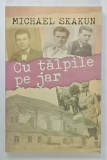 CU TALPILE PE JAR ,MEMORIILE FIULUI de MICHAEL SKAKUN , 2012