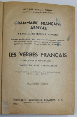 GRAMMAIRE FRANCAISE ABREGEE , A L &amp;#039;USAGE DES ELEVES ETRANGERS par GEORGE IANCU GHIDU , LES VERBES FRANCAIS , 1946 foto