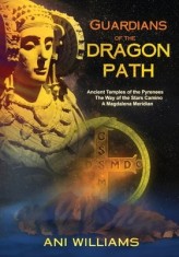 Guardians of the Dragon Path: Ancient Temples of the Pyrenees, the Way of the Stars Camino, A Magdalena Meridian
