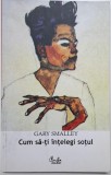 Cum sa-ti intelegi sotul - Gary Smalley - Psihologie cuplu, familie - Carte
