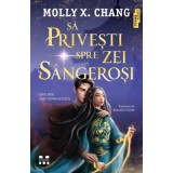 Sa privesti spre zei sangerosi - Molly X. Chang