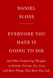 Everyone You Hate Is Going to Die: And Other Comforting Thoughts on Family, Friends, Sex, Love, and More Things That Ruin Your Life