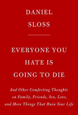 Everyone You Hate Is Going to Die: And Other Comforting Thoughts on Family, Friends, Sex, Love, and More Things That Ruin Your Life foto