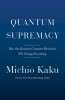 Quantum Supremacy: How the Quantum Computer Revolution Will Change Everything