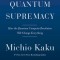 Quantum Supremacy: How the Quantum Computer Revolution Will Change Everything