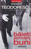 Roman Politist Bogdan Teodorescu - Baieti Aproape Buni, Crima Organizata, Actiune Suspans, Editura Tritonic, 260 Pagini, 2010