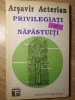 Privilegiati si Napastuiti - Arsavir Acterian - Filosofie, Sociologie, Texte de Frontiera, Editura Institutul European, 1992, Romana