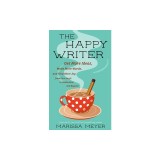 The Happy Writer: Get More Ideas, Write More Words, and Find More Joy from First Draft to Publication and Beyond