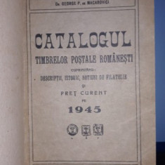 CATALOGUL TIMBRELOR POSTALE ROMANESTI CUPRINZAND DESCRIPTII , ISTORIC , NOTIUNI DE FILATELIE SI PRET CURENT PE 1945 de GEORGE P. de MACAROVICI , APARU