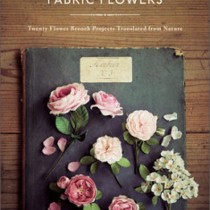 The Herbarium of Fabric Flowers: Twenty Flower Brooch Projects Translated from Nature