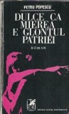 Roman Dulcea ca mierea e glontul patriei, Petru Popescu, Editura Cartea Romaneasca, 1968, Literatura romana clasica, Editie veche