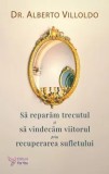 Cumpara ieftin Sa reparam trecutul si sa vindecam viitorul prin recuperarea sufletului/Alberto Villoldo