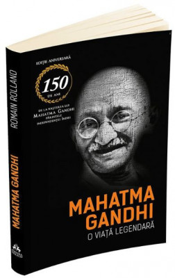 Mahatma Gandhi. O viata legendara &amp;ndash; Romain Rolland (editie aniversara) foto