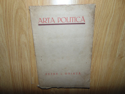 Arta Politica -Petre I.Ghiata- Editia de Lux - Exemplar Numerotat nr:55 din 100 foto