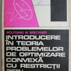 Introducere in teoria problemelor de optimizare convexa cu restrictii (Partea I.) - Wolfgang W. Breckner (putin uzata)