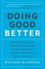 Doing Good Better: How Effective Altruism Can Help You Help Others, Do Work That Matters, and Make Smarter Choices about Giving Back