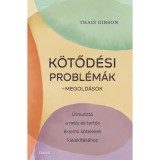 K&ouml;tőd&eacute;si probl&eacute;m&aacute;k - Megold&aacute;sok - &Uacute;tmutat&oacute; a m&eacute;ly &eacute;s tart&oacute;s &eacute;rzelmi k&ouml;tel&eacute;kek kialak&iacute;t&aacute;s&aacute;hoz - Thais Gibson