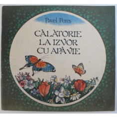 CALATORIE LA IZVOARE CU APA VIE de PAVEL PERES , coperta si ilustratii de FRANCISC KALAB , 1989