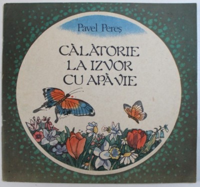 CALATORIE LA IZVOARE CU APA VIE de PAVEL PERES , coperta si ilustratii de FRANCISC KALAB , 1989 foto