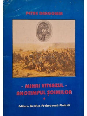 Petre Dragomir - Mihai viteazul - Anotimpul soimilor, vol. 1 (Editia: 2001) foto
