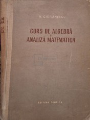 N. Cioranescu - Curs de algebra si analiza matematica (Editia: 1955) foto