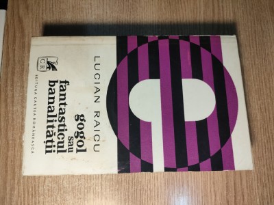 Lucian Raicu - Gogol sau fantasticul banalitatii (Cartea Romaneasca, 1974) foto