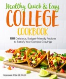 Healthy, Quick &amp; Easy College Cookbook: 100 Simple, Budget-Friendly Recipes to Satisfy Your Campus Cravings
