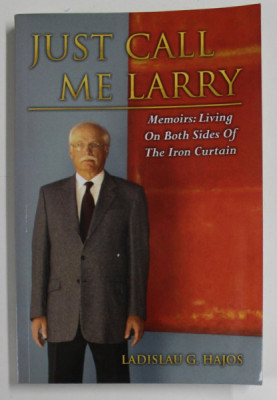 JUST CALL ME LARRY , MEMOIRS : LIVING ON BOTH SIDES OF THE IRON CURTAIN by LADISLAU G. HAJOS , 2013 foto