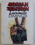 LACRIMILE DIMINETII , SLABICIUNILE GUVERNULUI ROMAN de ADRIAN SEVERIN , 1995