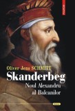 Skanderbeg. Noul Alexandru al Balcanilor - Oliver Jens Schmitt - Editura Polirom