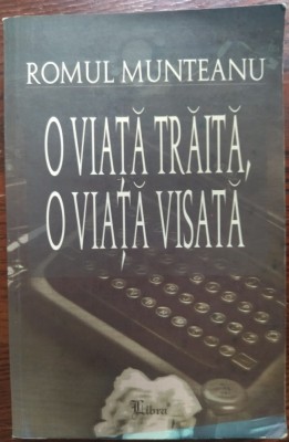 ROMUL MUNTEANU - O VIATA TRAITA, O VIATA VISATA (MEMORII &amp;amp; JURNALE, 1993-2001) foto