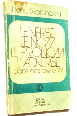 Le verbe, le nom, le pronom, l&amp;#039;adverbe dans des exercices - Elena Gorunescu foto