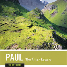 Paul for Everyone: The Prison Letters: Ephesians, Philippians, Colossians, and Philemon