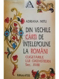 Adriana Mitu - Din vechile carti de intelepciune la romani - Cugetarile lui Oxenstiern, sec. XVIII (semnata) (editia 1996)