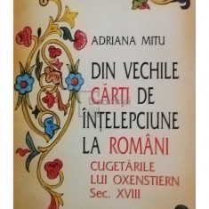 Adriana Mitu - Din vechile carti de intelepciune la romani - Cugetarile lui Oxenstiern, sec. XVIII (semnata) (editia 1996)