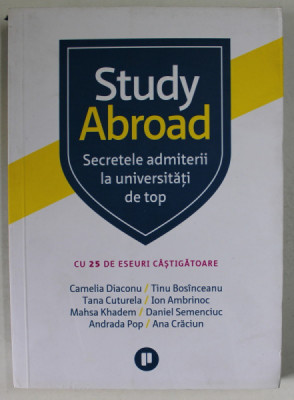 STUDY ABROAD , SECRETELE ADMITERII LA UNIVERSITATI DE TOP , CU 25 DE ESEURI CASTIGATOARE de CAMELIA DIACONU ...ANA CRACIUN , 2020 foto