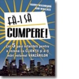 Fa-i sa cumpere! Cei 5 pasi infailibili pentru a rezona cu clientii si a-ti mari volumul vanzarilor - Harry Washburn, Kim Wallace