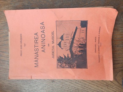 MANASTIREA ANINOASA DIN JUDETUL MUSCEL , monografie de PREOT IOAN RAUTESCU , 1933 foto