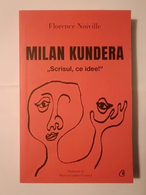 Florence Noiville - Milan Kundera: Scrisul, ce idee! foto
