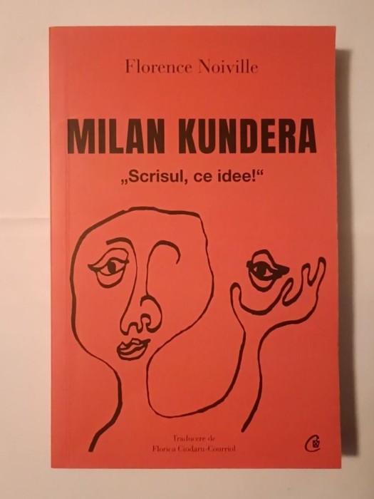 Florence Noiville - Milan Kundera: Scrisul, ce idee!