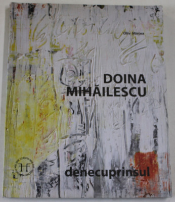 DOINA MIHAILESCU , DENECUPRINSUL 2002 -2017 de OLIV MIRCEA , ALBUM DE ARTA , 2017 foto
