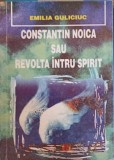 Constantin Noica sau Revolta Intru Spirit - Emilia Guliciuc, Didactica si Pedagogica, 1999, Filosofie, Romana