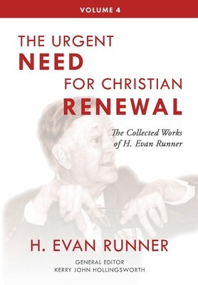 The Collected Works of H. Evan Runner, Vol. 4: The Urgent Need for Christian Renewal