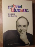Despre Seductie - Gabriel Liiceanu, Humanitas, 2007, Filosofie, Carte in Romana, Editura Humanitas, Paperback