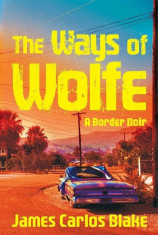 The Ways of Wolfe, Hardcover/James Carlos Blake foto