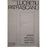 Lucretiu Patrascanu - Scrieri, articole, cuvantari 1944 - 1947 (Editia: 1983)