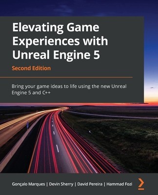 Elevating Game Experiences with Unreal Engine 5 - Second Edition: Bring your game ideas to life using the new Unreal Engine 5 and C++ foto