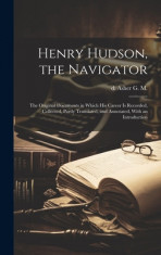 Henry Hudson, the Navigator: The Original Documents in Which his Career is Recorded, Collected, Partly Translated, and Annotated, With an Introduct foto