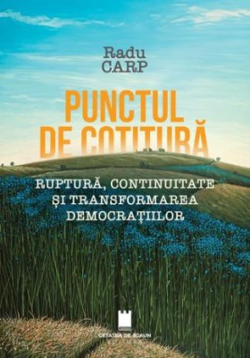 Punctul de cotitura. Ruptura, continuitate si transformarea democratilor &amp;ndash; Radu Carp foto